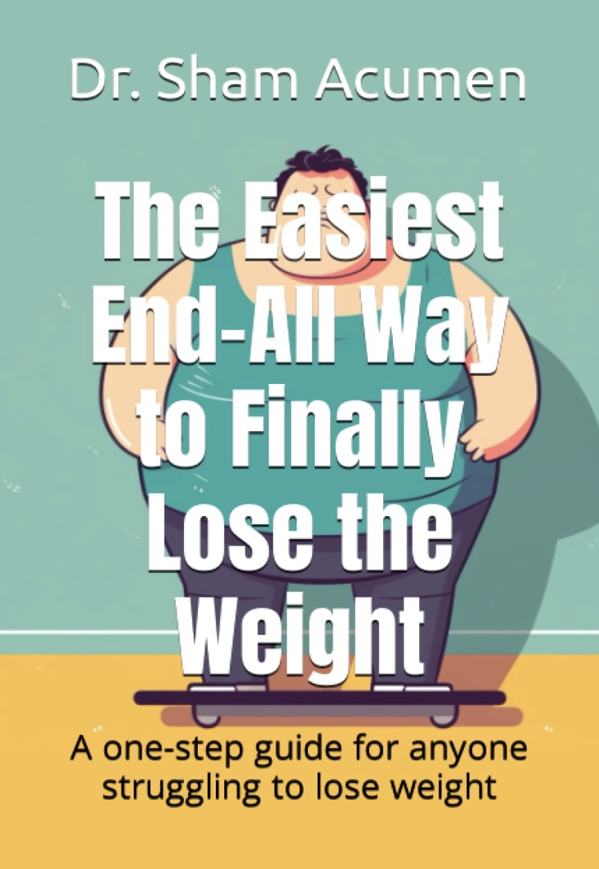 Cover of The Easiest End-All Way to Finally Lose the Weight: A One-Step Guide for Anyone by Sham Acumen