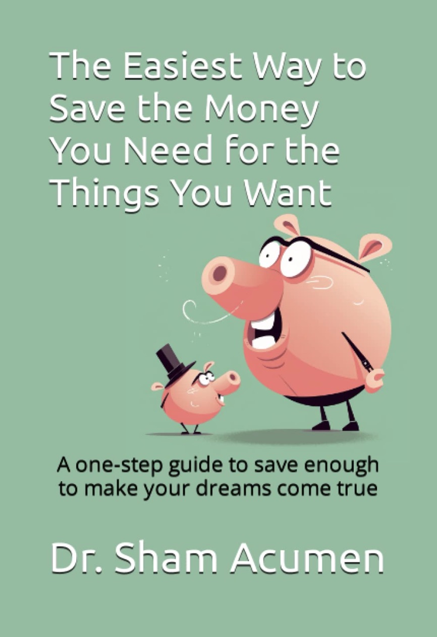 Cover of The Easiest Way to Save the Money You Need for the Things You Want: A One-Step Guide by Sham Acumen